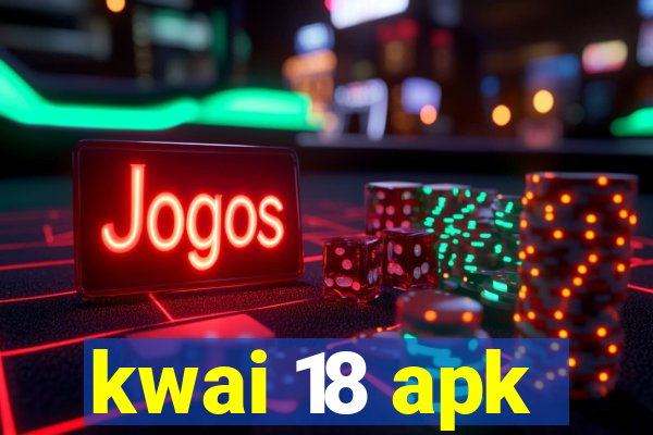 kwai 18 apk